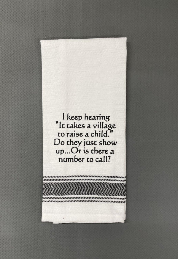 Wild Hare Designs Tea Towel "I Keep Hearing It Takes A Village To Raise a Child, Do They Just Show Up...Or Is There A Number To Call?"