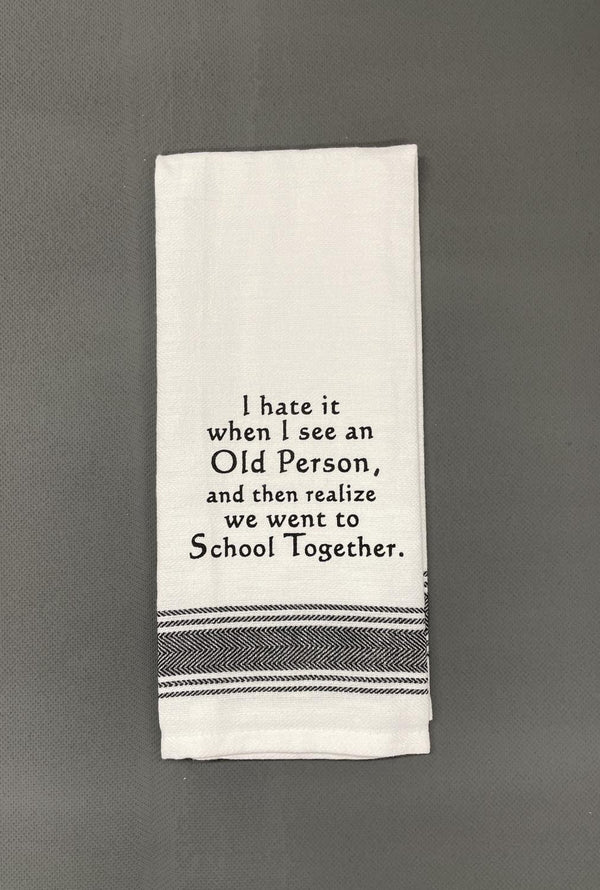 WH TOWEL I HATE IT WHEN I SEE AN OLD PERSON AND THEN